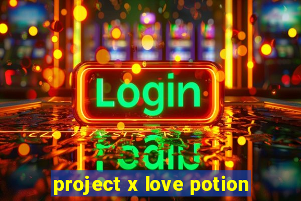 project x love potion